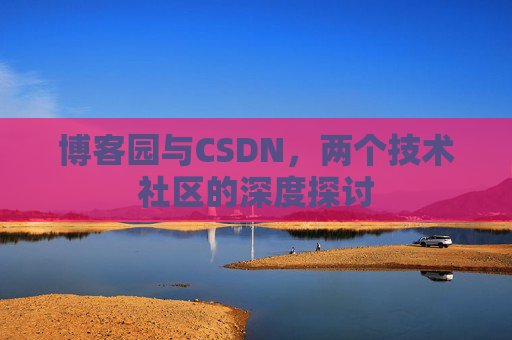 博客园与CSDN，两个技术社区的深度探讨